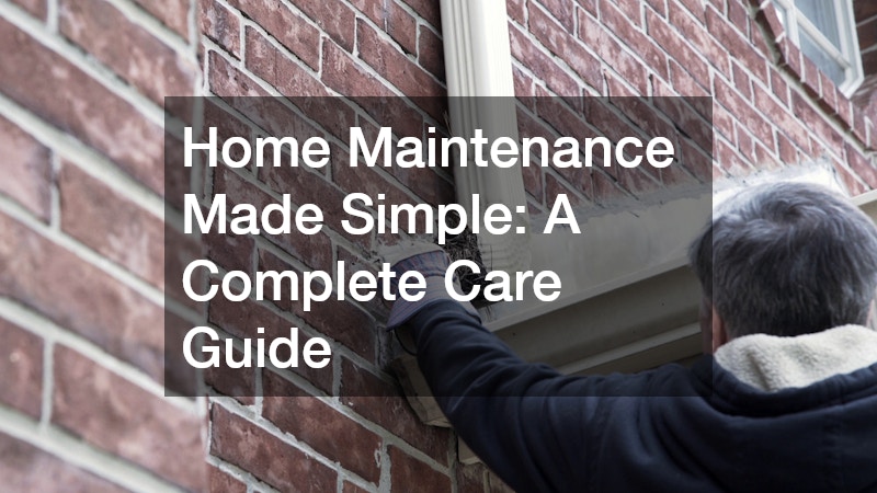 Home Maintenance Made Simple: A Complete Care Guide