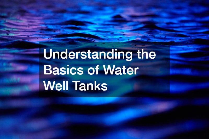 Understanding the Basics of Water Well Tanks